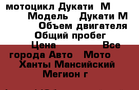 мотоцикл Дукати  М 400 2004 › Модель ­ Дукати М 400 IE › Объем двигателя ­ 400 › Общий пробег ­ 33 600 › Цена ­ 200 000 - Все города Авто » Мото   . Ханты-Мансийский,Мегион г.